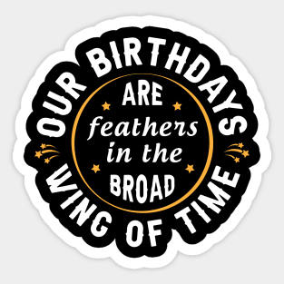 Our birthdays are feathers in the broad wing of time Sticker